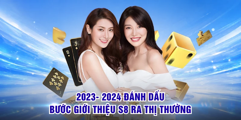 2023- 2024 đánh dấu bước giới thiệu S8 ra thị thường