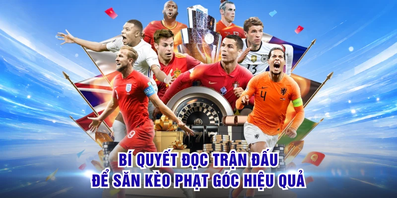 Bí quyết đọc trận đấu để săn kèo phạt góc hiệu quả