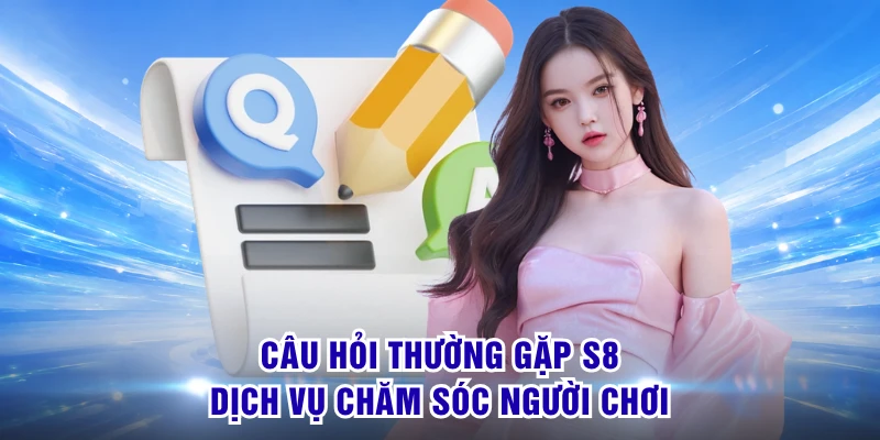 Câu Hỏi Thường Gặp S8 - Giải Mã Trọn Bộ Từ A Đến Z 3 Câu hỏi thường gặp S8 dịch vụ chăm sóc người chơi
