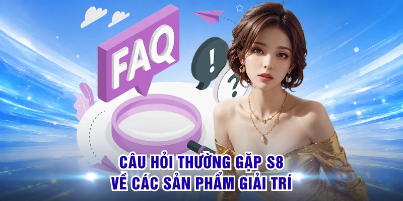 Câu Hỏi Thường Gặp S8 - Giải Mã Trọn Bộ Từ A Đến Z 2 Câu hỏi thường gặp S8 về các sản phẩm giải trí