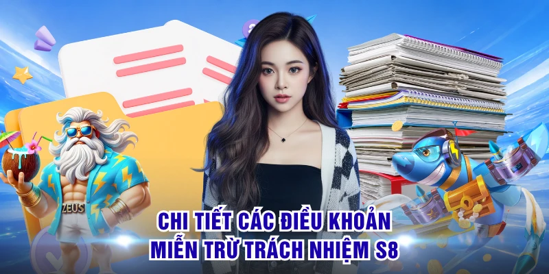Miễn Trừ Trách Nhiệm S8 - Điều Khoản Quan Trọng Cần Nhớ 2 Chi tiết các điều khoản miễn trừ trách nhiệm S8