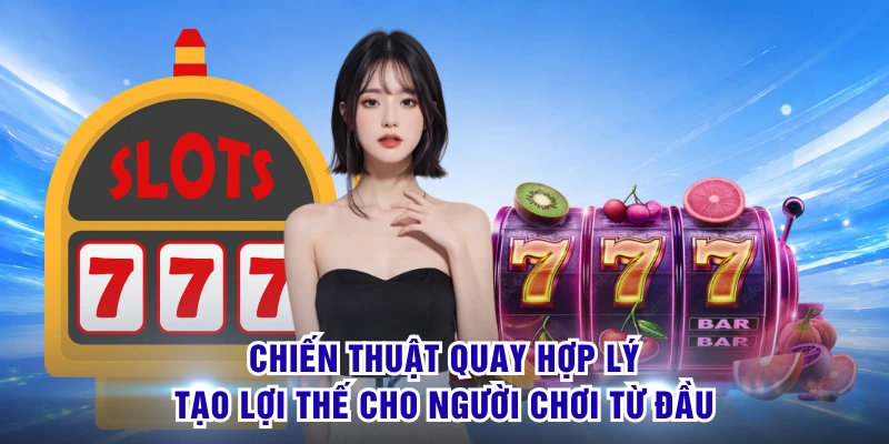 Chiến thuật quay hợp lý tạo lợi thế cho người chơi từ đầu