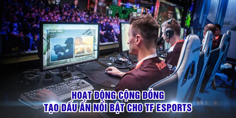 TF Esports - Đón Loạt Trận Esports Căng Thẳng Và Cuốn Hút 1 Hoạt động cộng đồng tạo dấu ấn nổi bật cho TF Esports