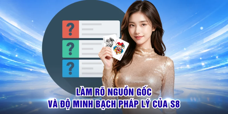 Câu Hỏi Thường Gặp S8 - Giải Mã Trọn Bộ Từ A Đến Z 1 Làm rõ nguồn gốc và độ minh bạch pháp lý của S8