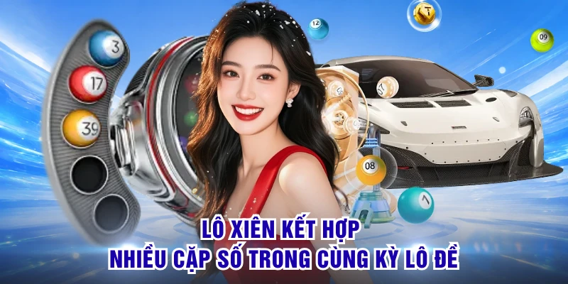 Lô Đề Miền Bắc - Soi Dãy Số Đẹp Đón Cơ Hội Thắng Thưởng 2 Lô xiên kết hợp nhiều cặp số trong cùng kỳ lô đề