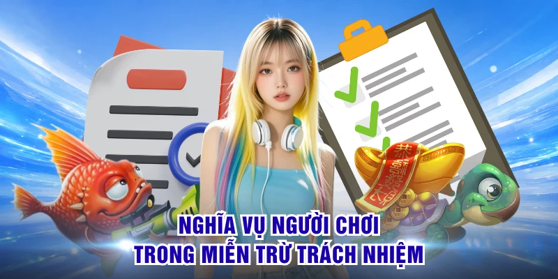 Miễn Trừ Trách Nhiệm S8 - Điều Khoản Quan Trọng Cần Nhớ 3 Nghĩa vụ người chơi trong miễn trừ trách nhiệm