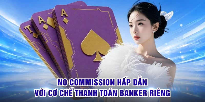 No Commission hấp dẫn với cơ chế thanh toán Banker riêng