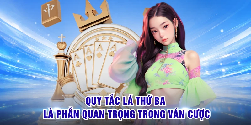 Cách Chơi Baccarat - Hiểu Cửa Cược Để Bắt Đầu Dễ Dàng Hơn 3 Quy tắc lá thứ ba là phần quan trọng trong ván cược