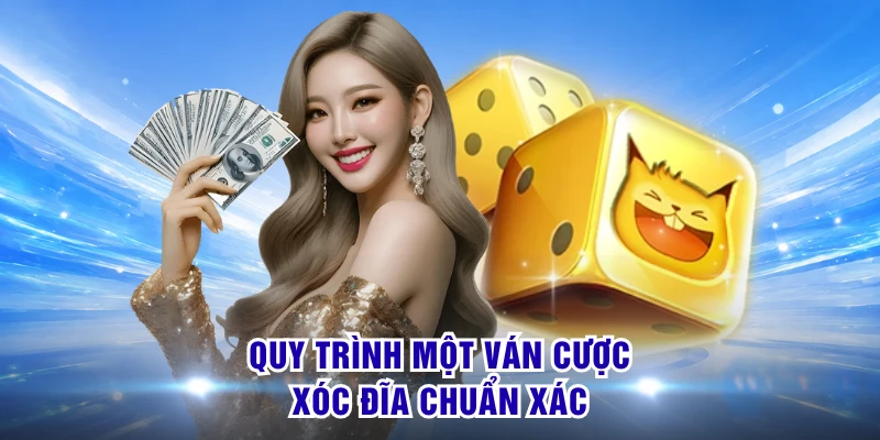 Quy trình một ván cược xóc đĩa chuẩn xác