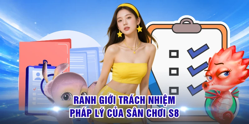 Miễn Trừ Trách Nhiệm S8 - Điều Khoản Quan Trọng Cần Nhớ 1 Ranh giới trách nhiệm pháp lý của sân chơi S8