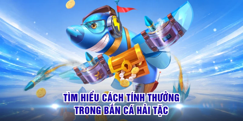 Bắn Cá Hải Tặc S8 - Tạo Nên Cơn Sốt Săn Hũ Đại Dương 2026 2 Tìm hiểu cách tính thưởng trong Bắn Cá Hải Tặc