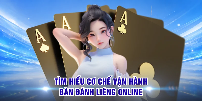Tìm hiểu cơ chế vận hành bàn đánh liêng online